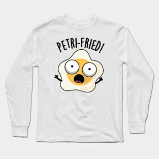 Petri-fried Funny Fried Egg Pun Long Sleeve T-Shirt